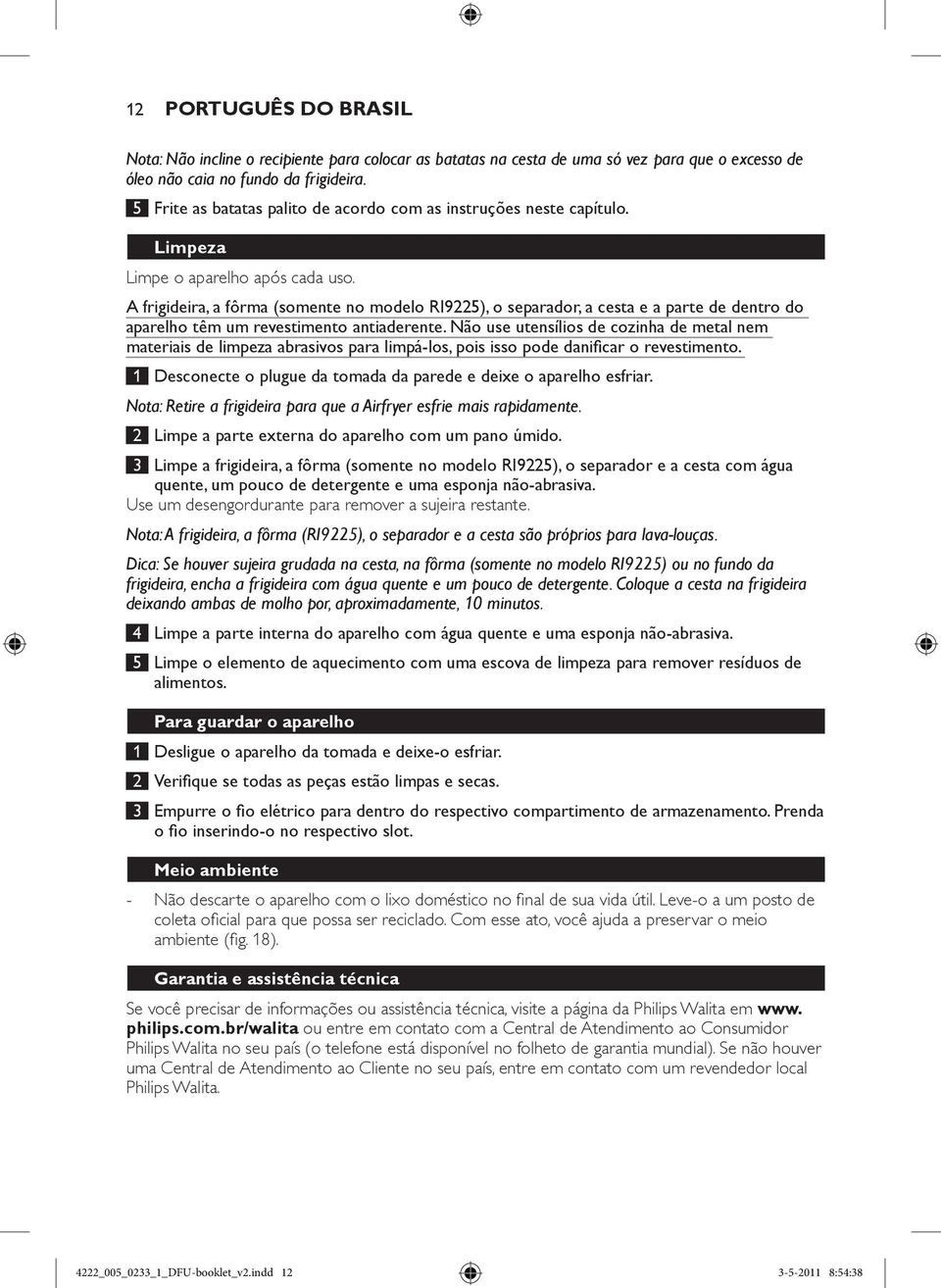 A frigideira, a fôrma (somente no modelo RI9225), o separador, a cesta e a parte de dentro do aparelho têm um revestimento antiaderente.