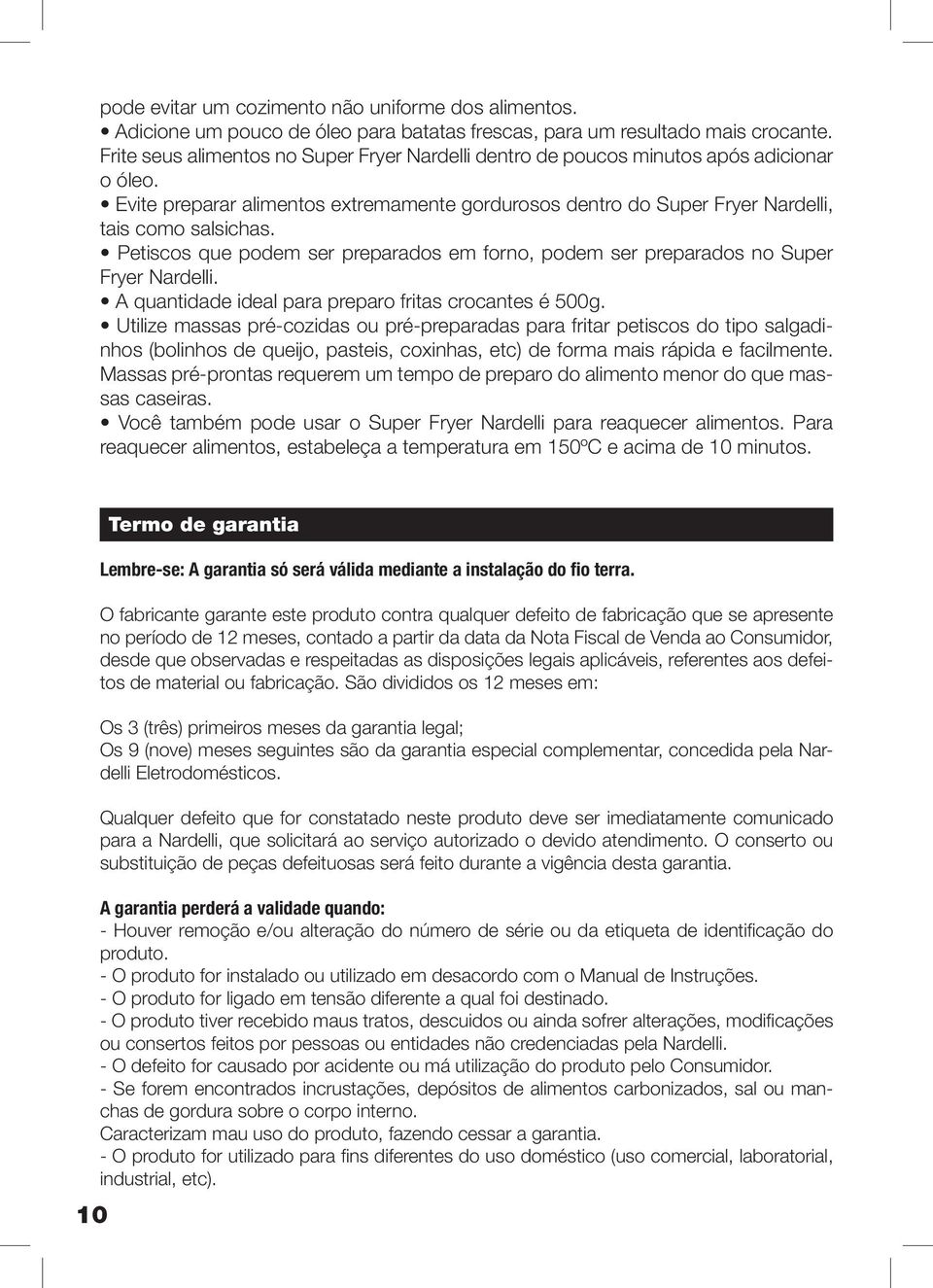 Petiscos que podem ser preparados em forno, podem ser preparados no Super Fryer Nardelli. A quantidade ideal para preparo fritas crocantes é 500g.