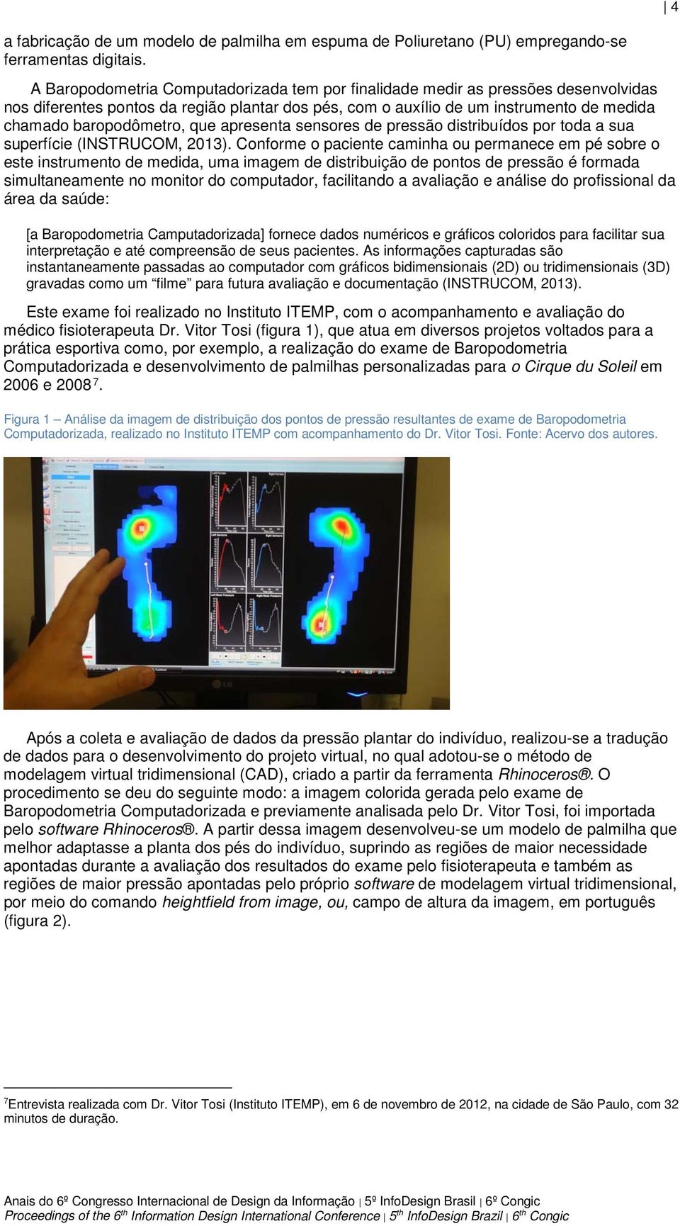 que apresenta sensores de pressão distribuídos por toda a sua superfície (INSTRUCOM, 2013).