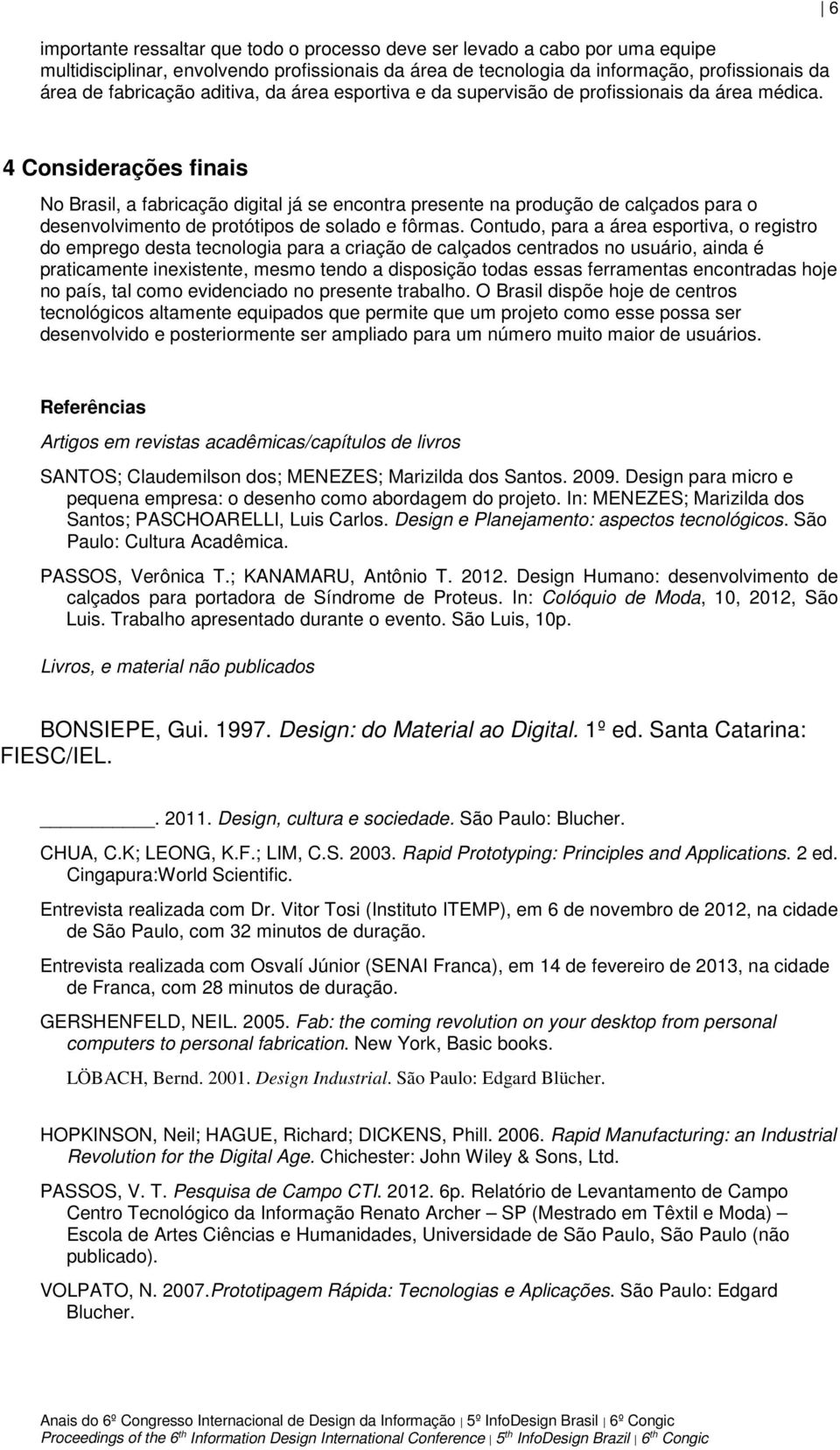 6 4 Considerações finais No Brasil, a fabricação digital já se encontra presente na produção de calçados para o desenvolvimento de protótipos de solado e fôrmas.