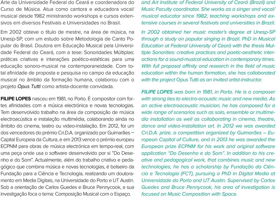 Em 2002 obteve o título de mestre, na área de música, na Unesp-SP, com um estudo sobre Metodologia de Canto Popular do Brasil.