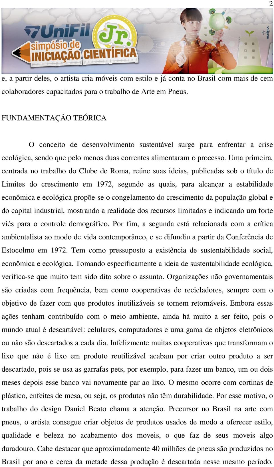 Uma primeira, centrada no trabalho do Clube de Roma, reúne suas ideias, publicadas sob o título de Limites do crescimento em 1972, segundo as quais, para alcançar a estabilidade econômica e ecológica