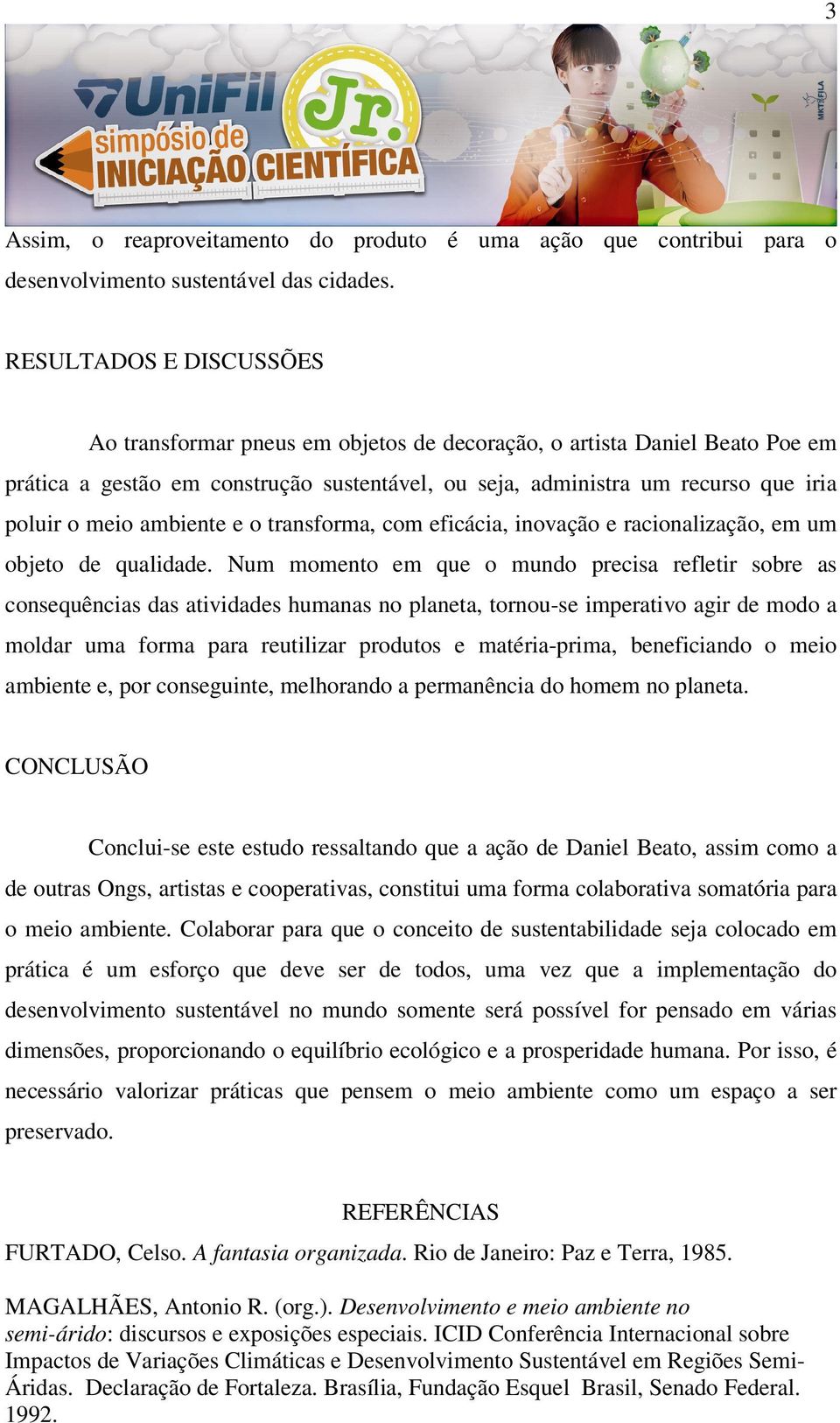 ambiente e o transforma, com eficácia, inovação e racionalização, em um objeto de qualidade.