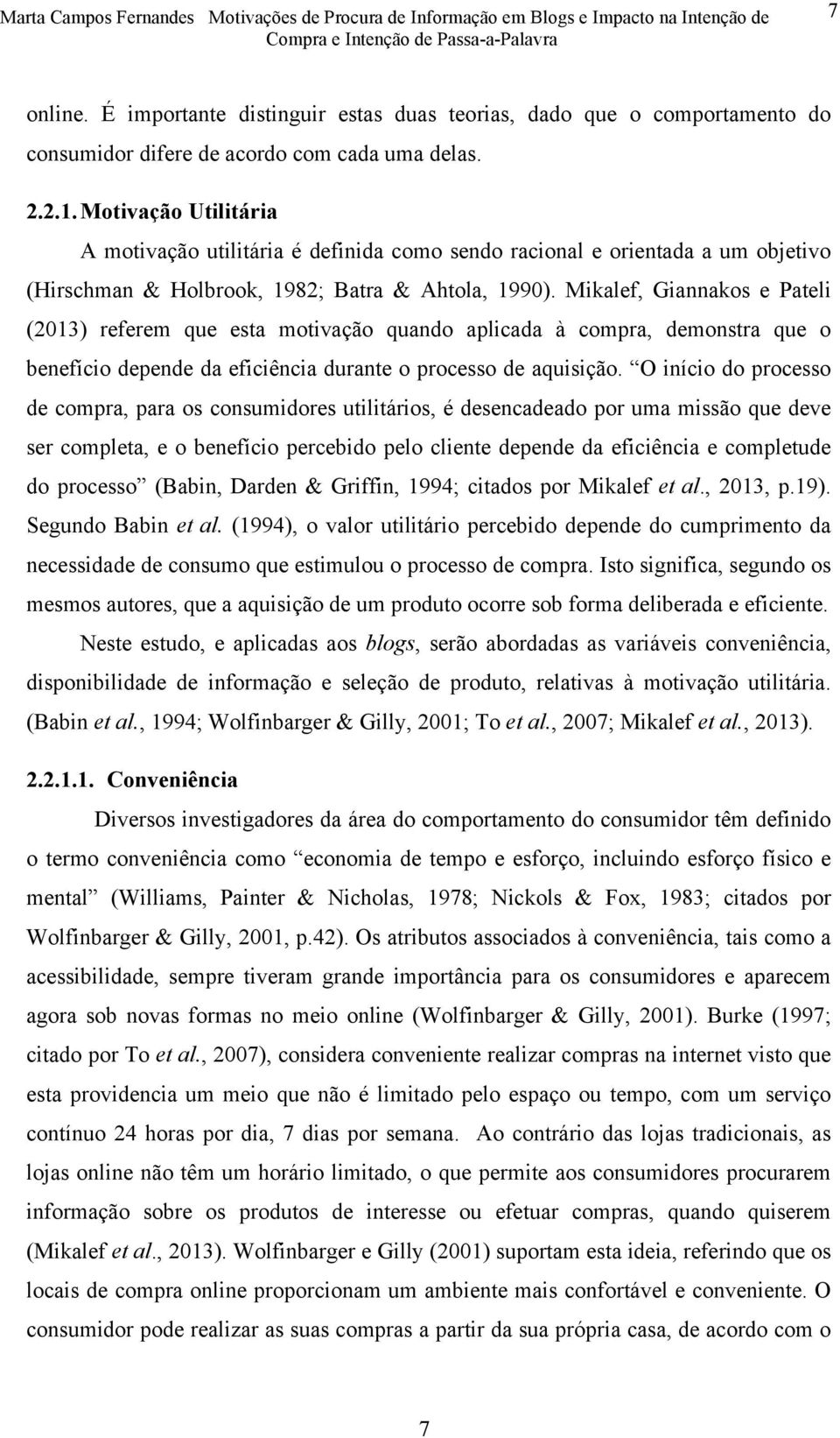 Mikalef, Giannakos e Pateli (2013) referem que esta motivação quando aplicada à compra, demonstra que o benefício depende da eficiência durante o processo de aquisição.