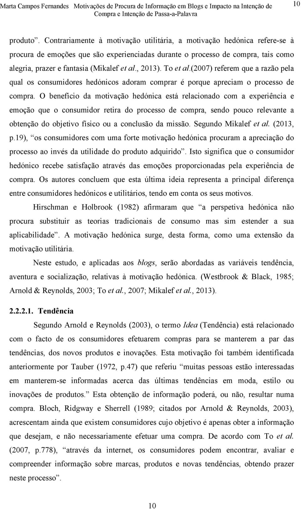 , 2013). To et al.(2007) referem que a razão pela qual os consumidores hedónicos adoram comprar é porque apreciam o processo de compra.