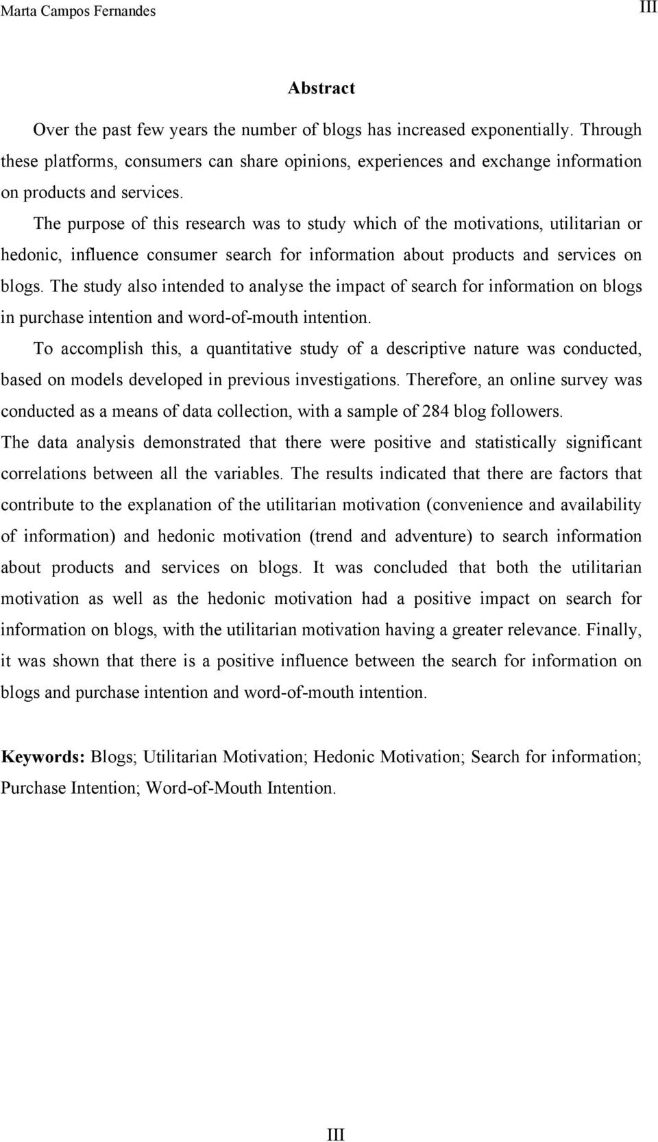 The purpose of this research was to study which of the motivations, utilitarian or hedonic, influence consumer search for information about products and services on blogs.