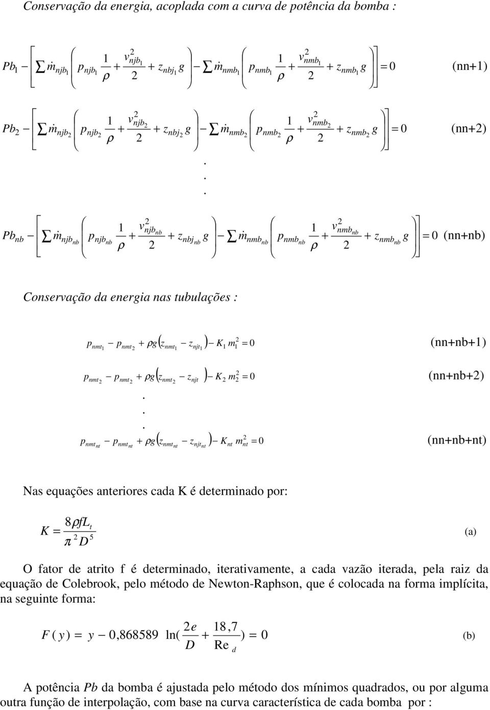 m pmt + ρ g t t mtt jtt t t (+b+t) Nas equações ateriores cada K é determiado por: K 8ρfL π D (a) t 5 O fator de atrito f é determiado, iterativamete, a cada vazão iterada, pela raiz da equação de