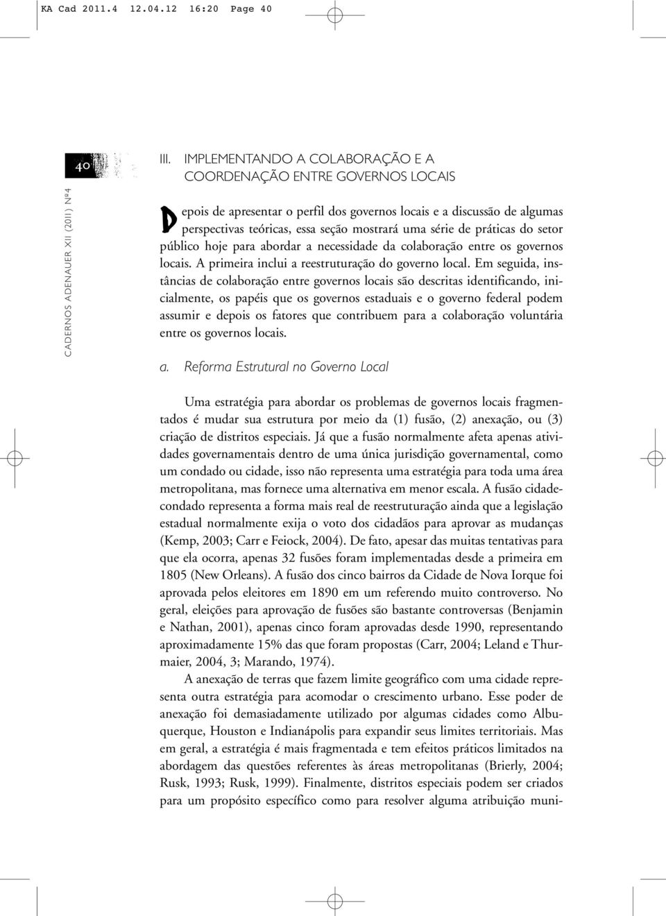 práticas do setor público hoje para abordar a necessidade da colaboração entre os governos locais. A primeira inclui a reestruturação do governo local.