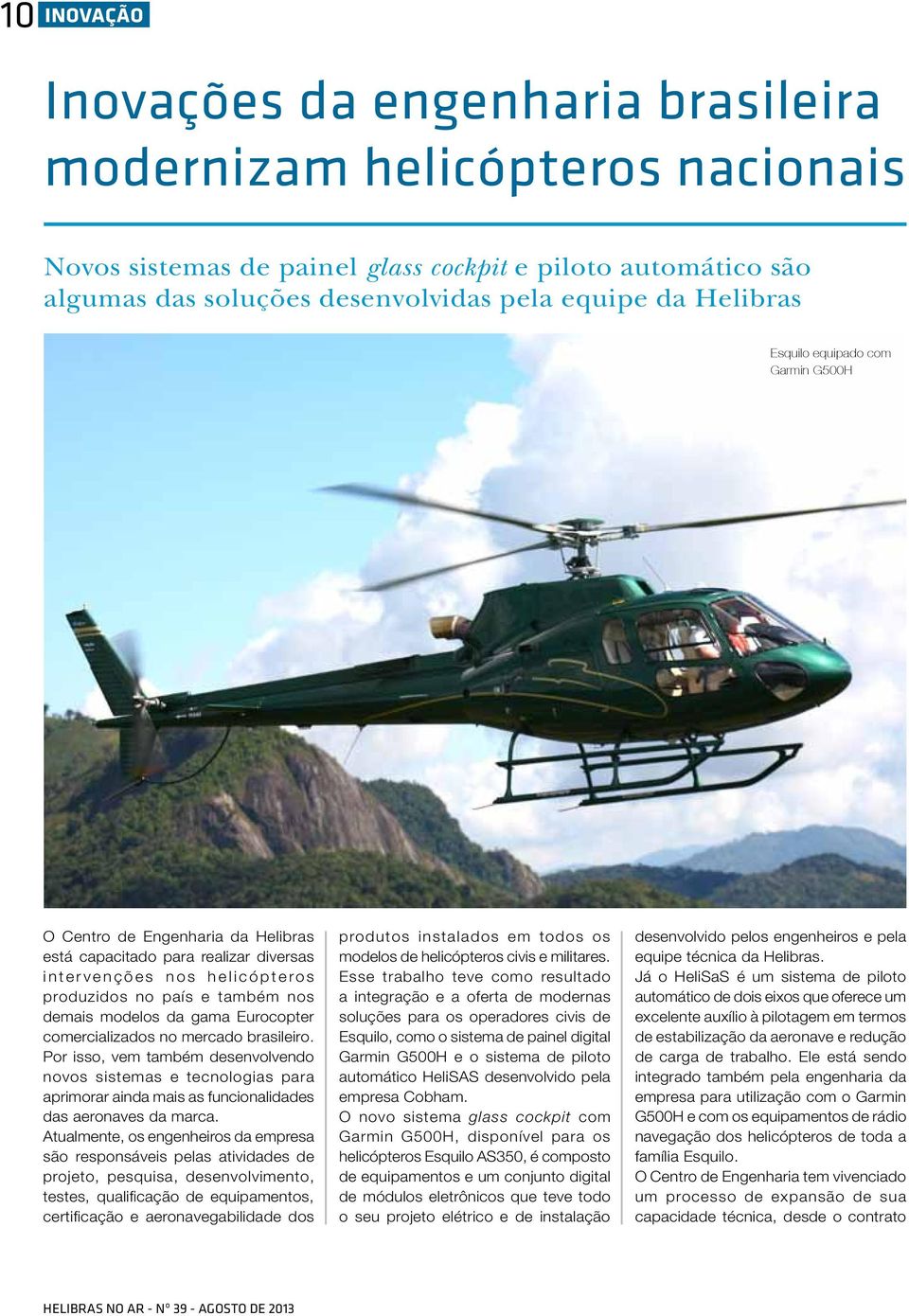 gama Eurocopter comercializados no mercado brasileiro. Por isso, vem também desenvolvendo novos sistemas e tecnologias para aprimorar ainda mais as funcionalidades das aeronaves da marca.