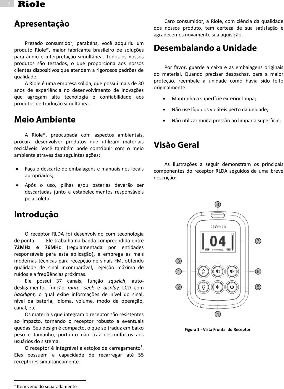 A Riole é uma empresa sólida, que possui mais de 30 anos de experiência no desenvolvimento de inovações que agregam alta tecnologia e confiabilidade aos produtos de tradução simultânea.