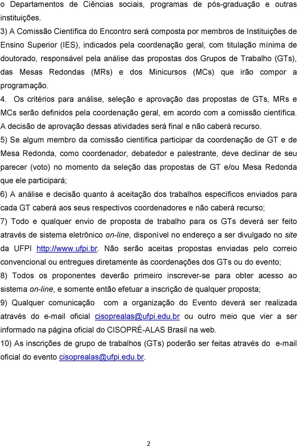 das propostas dos Grupos de Trabalho (GTs), das Mesas Redondas (MRs) e dos Minicursos (MCs) que irão compor a programação. 4.