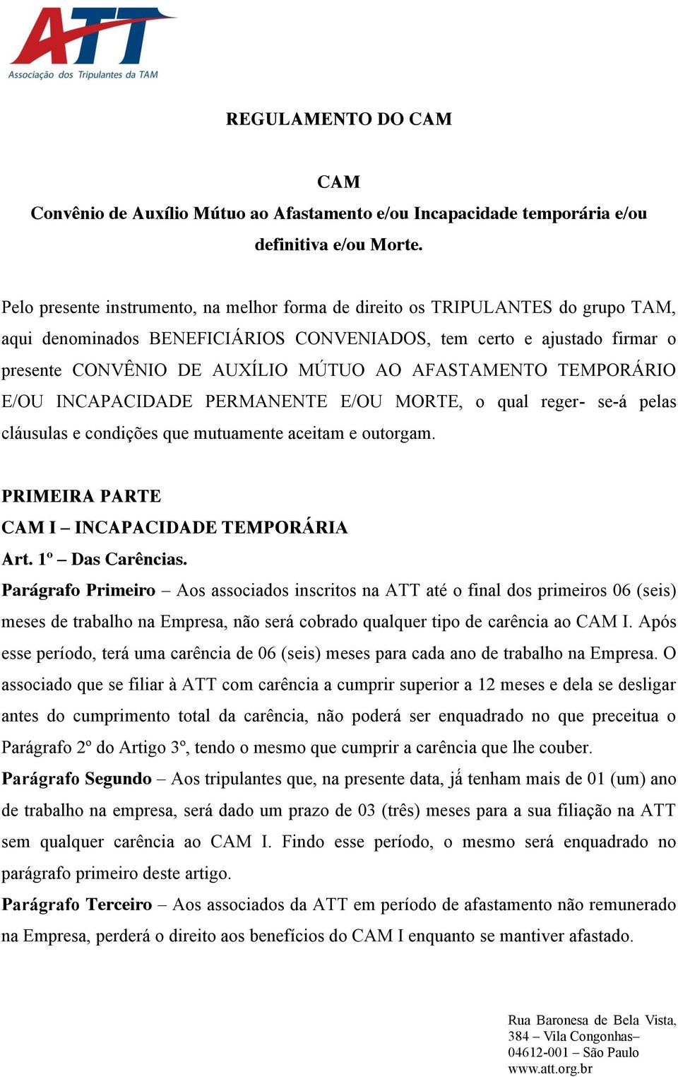 AFASTAMENTO TEMPORÁRIO E/OU INCAPACIDADE PERMANENTE E/OU MORTE, o qual reger- se-á pelas cláusulas e condições que mutuamente aceitam e outorgam. PRIMEIRA PARTE CAM I INCAPACIDADE TEMPORÁRIA Art.