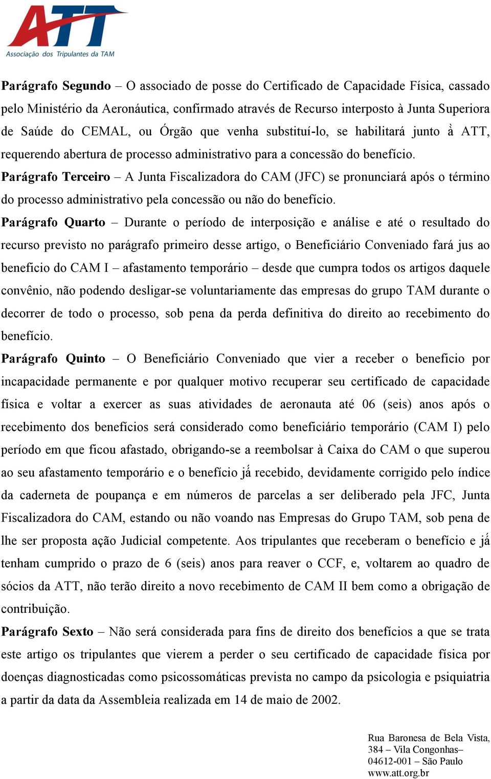 Parágrafo Terceiro A Junta Fiscalizadora do CAM (JFC) se pronunciará após o término do processo administrativo pela concessão ou não do benefício.