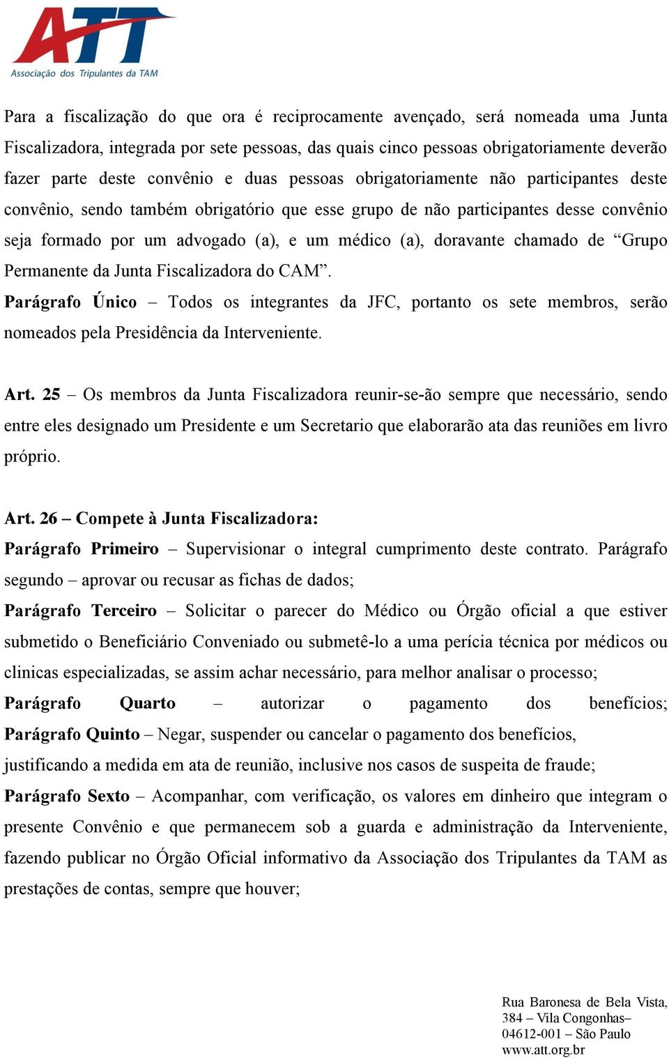 doravante chamado de Grupo Permanente da Junta Fiscalizadora do CAM. Parágrafo Único Todos os integrantes da JFC, portanto os sete membros, serão nomeados pela Presidência da Interveniente. Art.