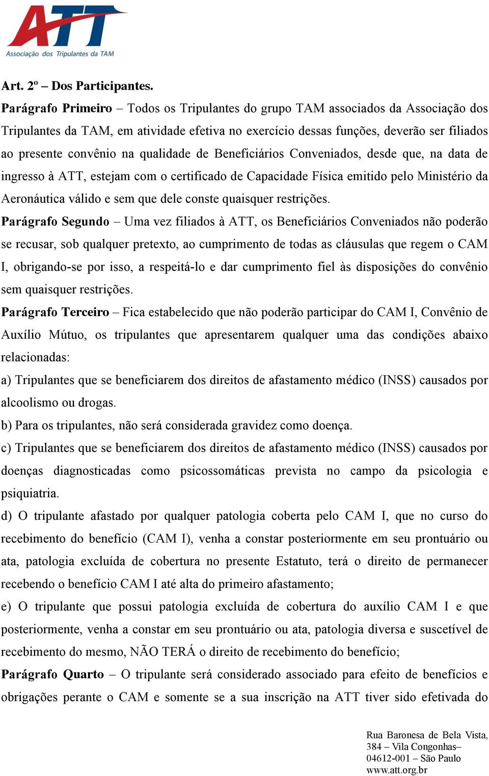 qualidade de Beneficiários Conveniados, desde que, na data de ingresso à ATT, estejam com o certificado de Capacidade Física emitido pelo Ministério da Aeronáutica válido e sem que dele conste