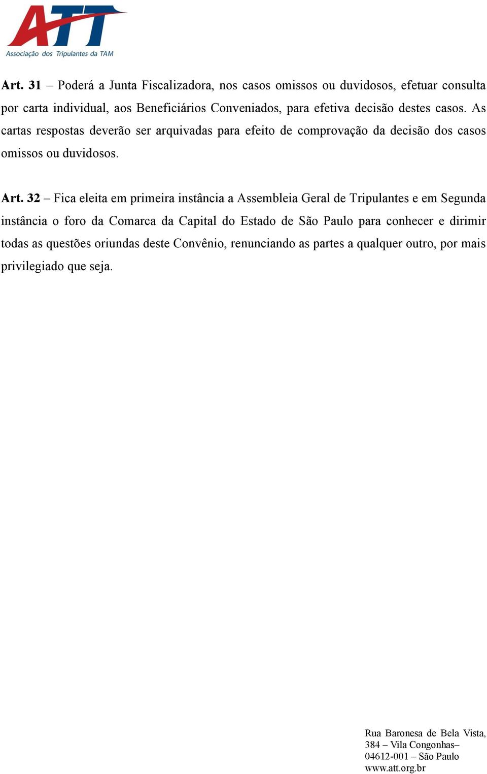 Art. 32 Fica eleita em primeira instância a Assembleia Geral de Tripulantes e em Segunda instância o foro da Comarca da Capital do Estado de São