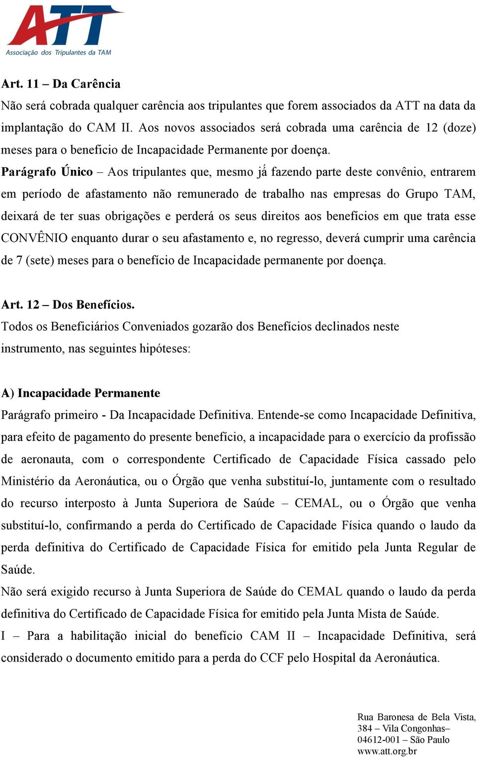 Parágrafo Único Aos tripulantes que, mesmo já fazendo parte deste convênio, entrarem em período de afastamento não remunerado de trabalho nas empresas do Grupo TAM, deixará de ter suas obrigações e