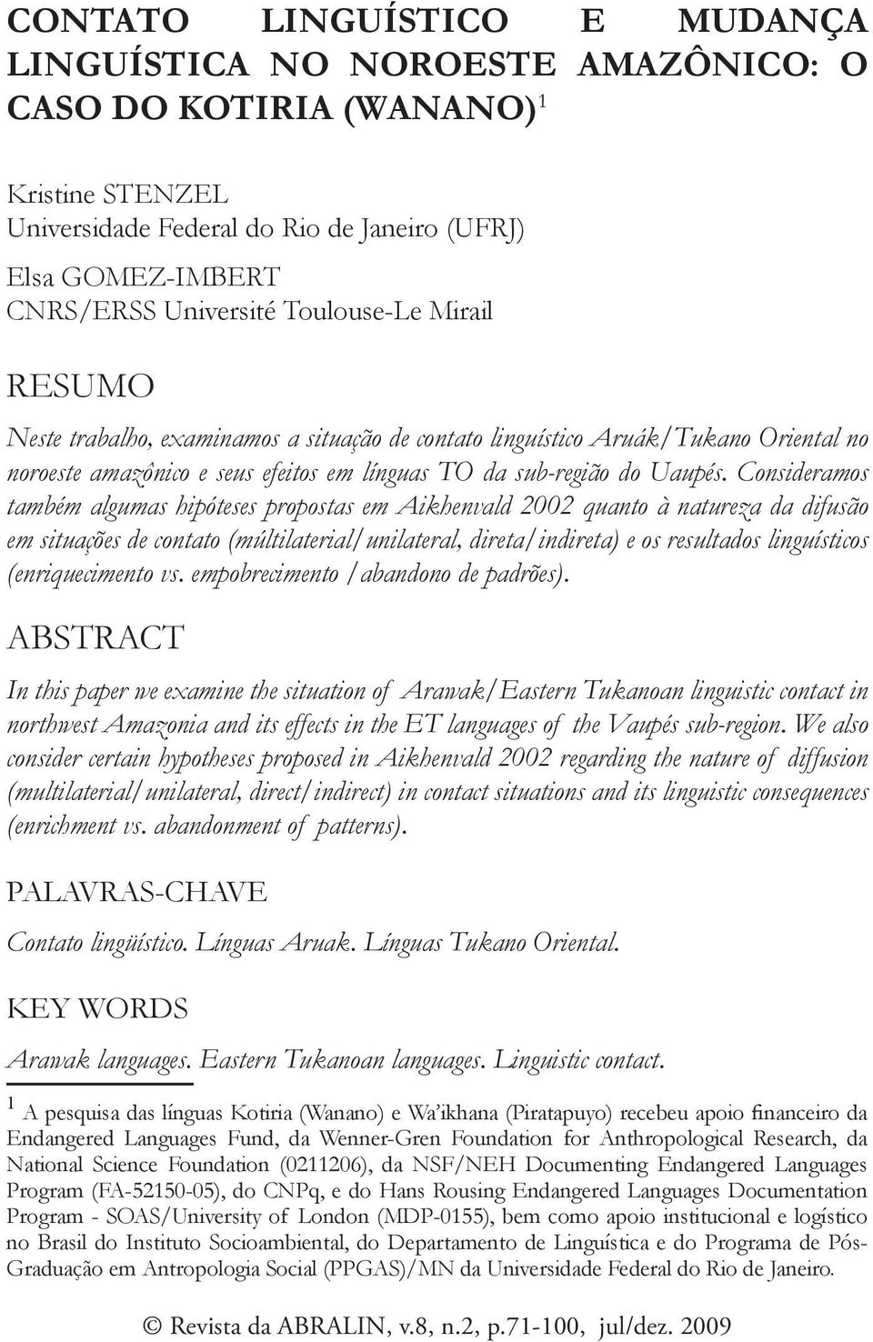 Consideramos também algumas hipóteses propostas em Aikhenvald 2002 quanto à natureza da difusão em situações de contato (múltilaterial/unilateral, direta/indireta) e os resultados linguísticos