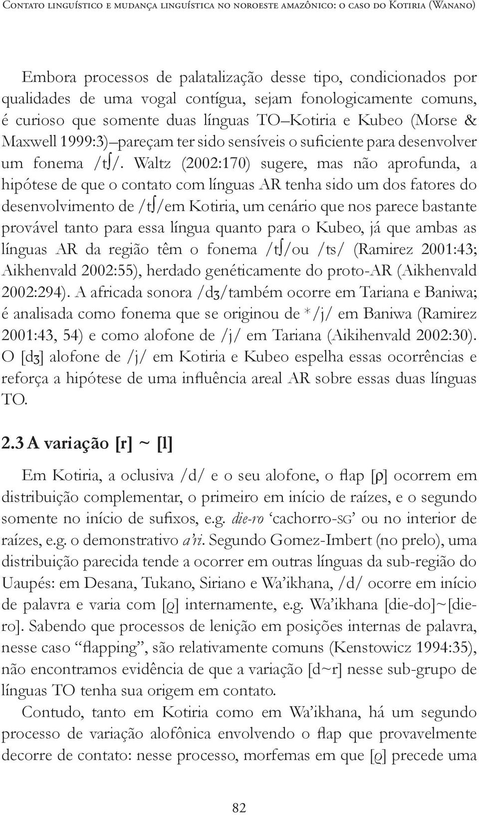 Waltz (2002:170) sugere, mas não aprofunda, a hipótese de que o contato com línguas AR tenha sido um dos fatores do desenvolvimento de /t /em Kotiria, um cenário que nos parece bastante provável