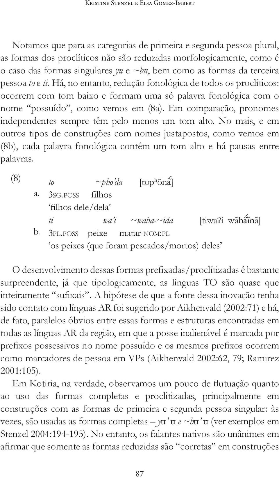 Há, no entanto, redução fonológica de todos os proclíticos: ocorrem com tom baixo e formam uma só palavra fonológica com o nome possuído, como vemos em (8a).