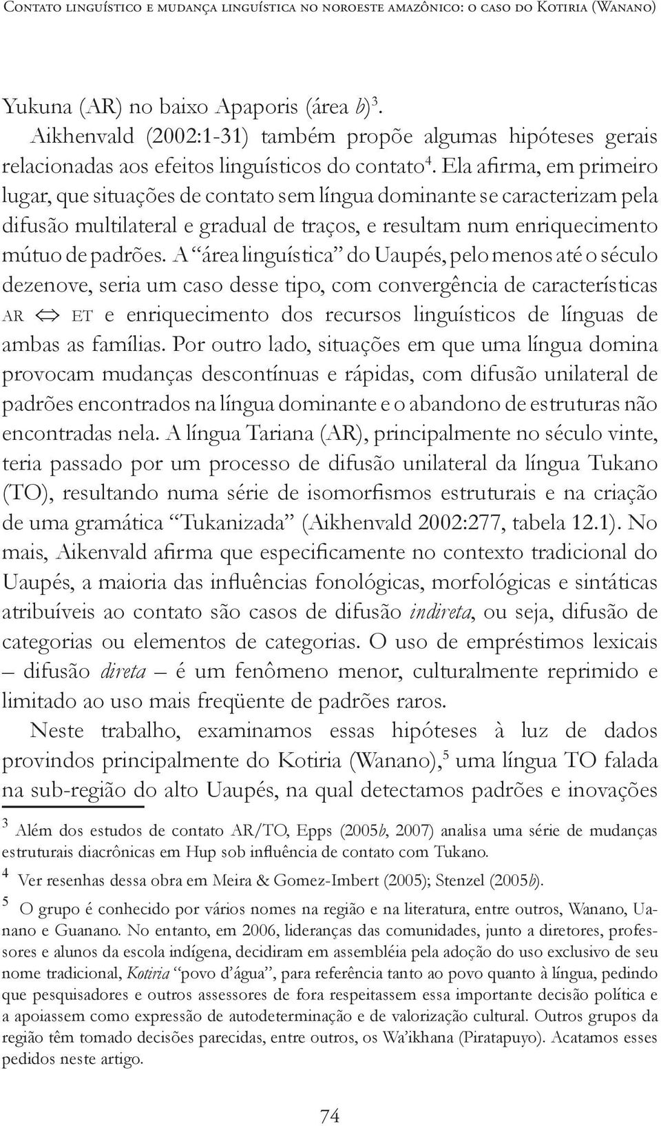 Ela afirma, em primeiro lugar, que situações de contato sem língua dominante se caracterizam pela difusão multilateral e gradual de traços, e resultam num enriquecimento mútuo de padrões.