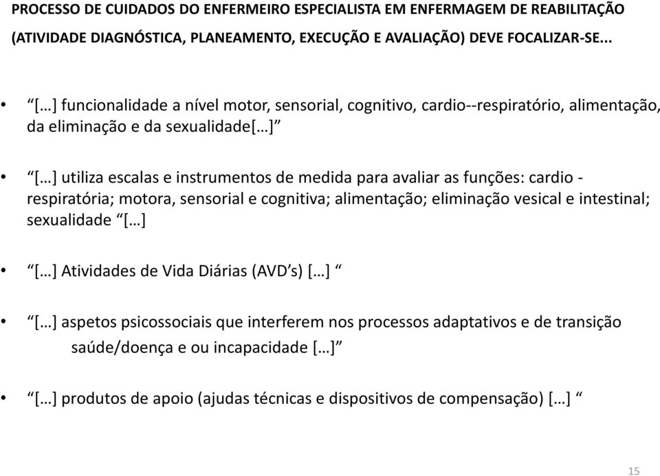 para avaliar as funções: cardio - respiratória; motora, sensorial e cognitiva; alimentação; eliminação vesical e intestinal; sexualidade [ ] [ ] Atividades de Vida Diárias (AVD