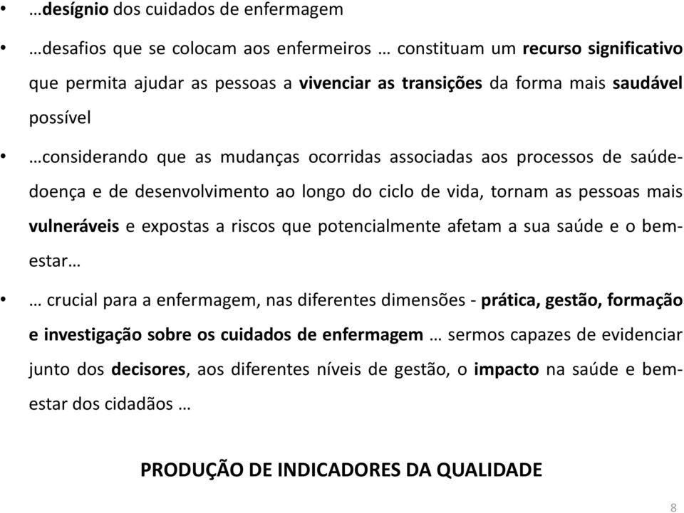 vulneráveis e expostas a riscos que potencialmente afetam a sua saúde e o bemestar crucial para a enfermagem, nas diferentes dimensões - prática, gestão, formação e investigação