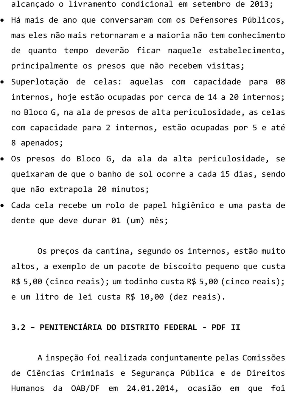 internos; no Bloco G, na ala de presos de alta periculosidade, as celas com capacidade para 2 internos, estão ocupadas por 5 e até 8 apenados; Os presos do Bloco G, da ala da alta periculosidade, se