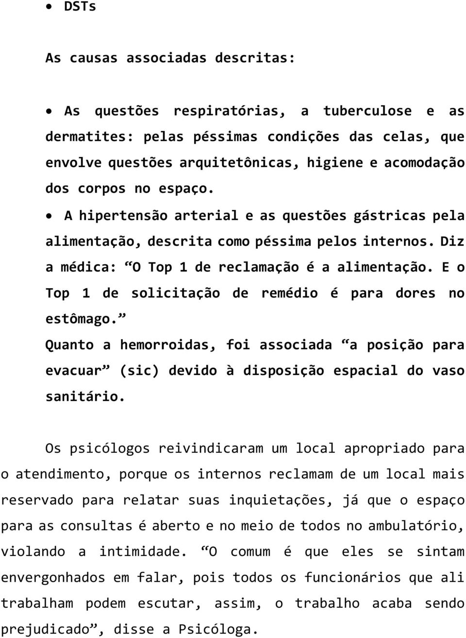 E o Top 1 de solicitação de remédio é para dores no estômago. Quanto a hemorroidas, foi associada a posição para evacuar (sic) devido à disposição espacial do vaso sanitário.