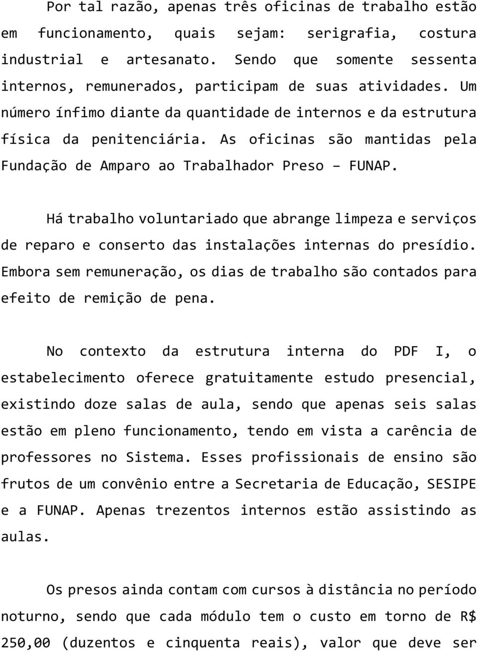 As oficinas são mantidas pela Fundação de Amparo ao Trabalhador Preso FUNAP. Há trabalho voluntariado que abrange limpeza e serviços de reparo e conserto das instalações internas do presídio.