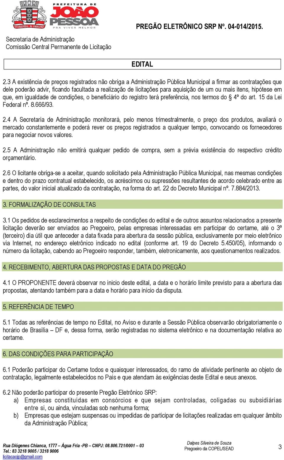 4 A monitorará, pelo menos trimestralmente, o preço dos produtos, avaliará o mercado constantemente e poderá rever os preços registrados a qualquer tempo, convocando os fornecedores para negociar