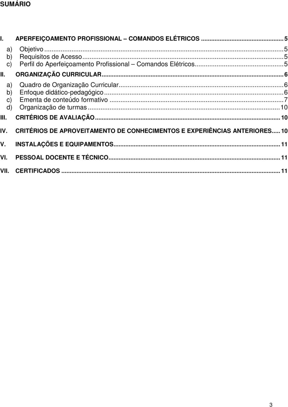 ..6 b) Enfoque didático-pedagógico...6 c) Ementa de conteúdo formativo...7 d) Organização de turmas...10 III. CRITÉRIOS DE AVALIAÇÃO... 10 IV.