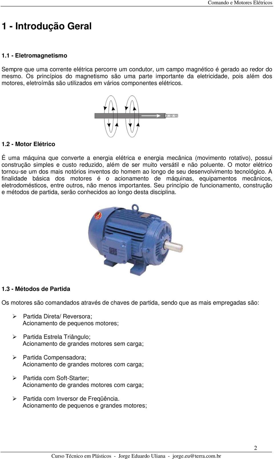 2 - Motor Elétrico É uma máquina que converte a energia elétrica e energia mecânica (movimento rotativo), possui construção simples e custo reduzido, além de ser muito versátil e não poluente.