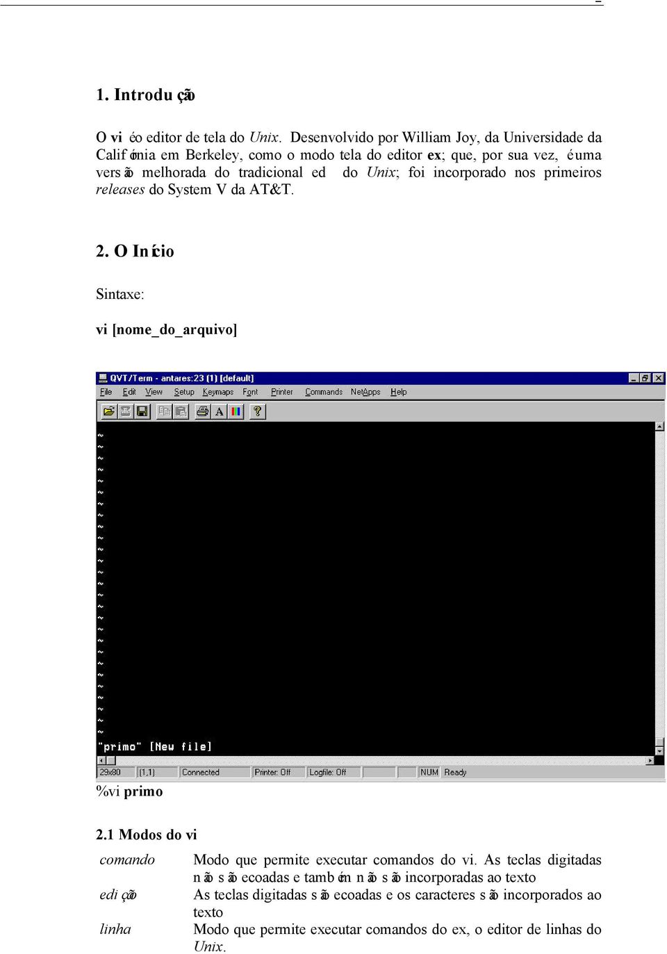 tradicional ed do Unix; foi incorporado nos primeiros releases do System V da AT&T. 2. O Início Sintaxe: vi [nome_do_arquivo] %vi primo 2.