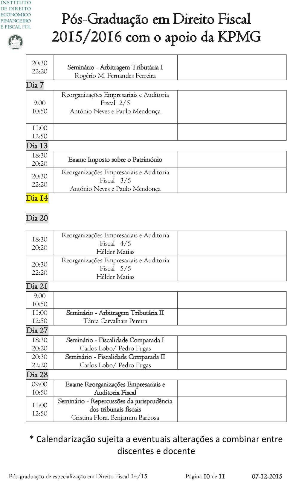 Seminário - Fiscalidade Comparada II Carlos Lobo/ Pedro Fugas Exame Reorganizações Empresariais e Auditoria Fiscal Seminário - Repercussões da jurisprudência dos tribunais fiscais