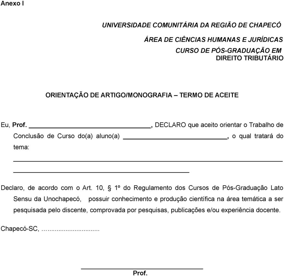 , DECLARO que aceito orientar o Trabalho de Conclusão de Curso do(a) aluno(a), o qual tratará do tema: Declaro, de acordo com o Art.