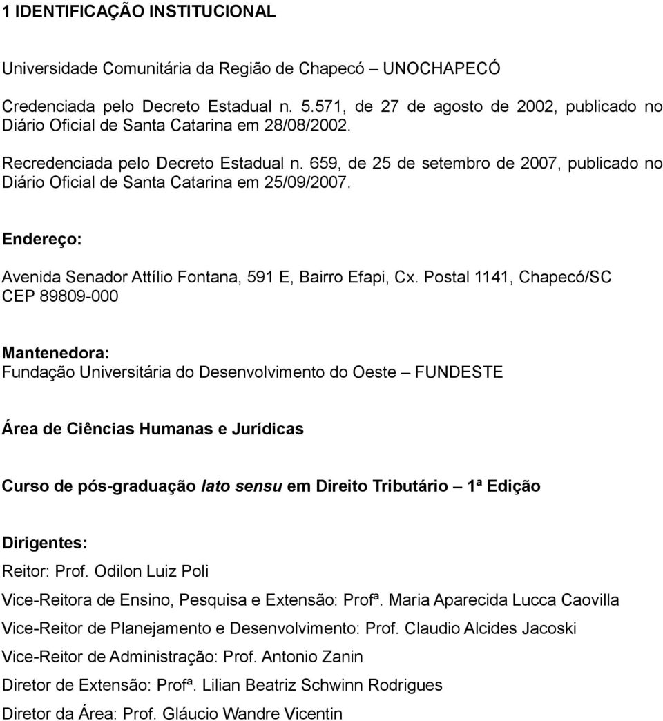 659, de 25 de setembro de 2007, publicado no Diário Oficial de Santa Catarina em 25/09/2007. Endereço: Avenida Senador Attílio Fontana, 591 E, Bairro Efapi, Cx.