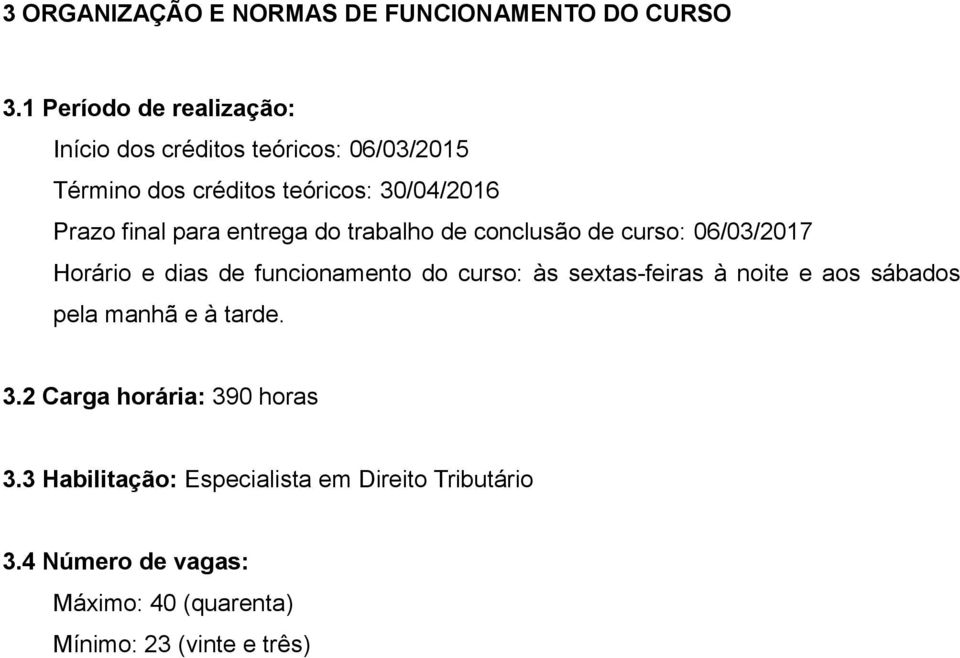 para entrega do trabalho de conclusão de curso: 06/03/2017 Horário e dias de funcionamento do curso: às sextas-feiras à