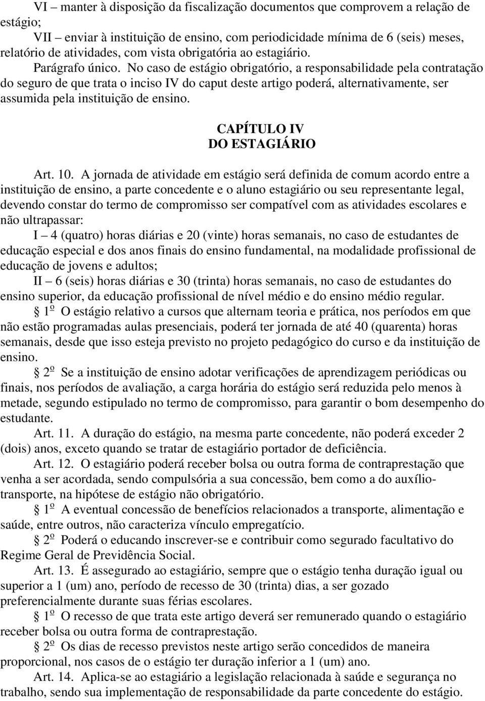 No caso de estágio obrigatório, a responsabilidade pela contratação do seguro de que trata o inciso IV do caput deste artigo poderá, alternativamente, ser assumida pela instituição de ensino.