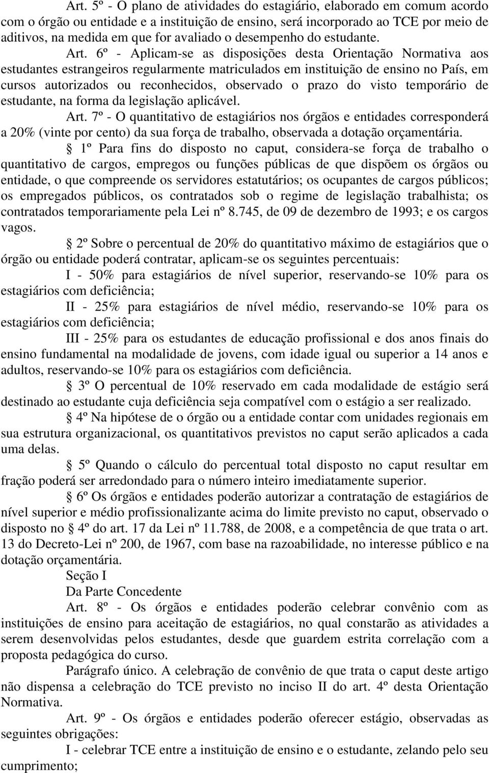 6º - Aplicam-se as disposições desta Orientação Normativa aos estudantes estrangeiros regularmente matriculados em instituição de ensino no País, em cursos autorizados ou reconhecidos, observado o