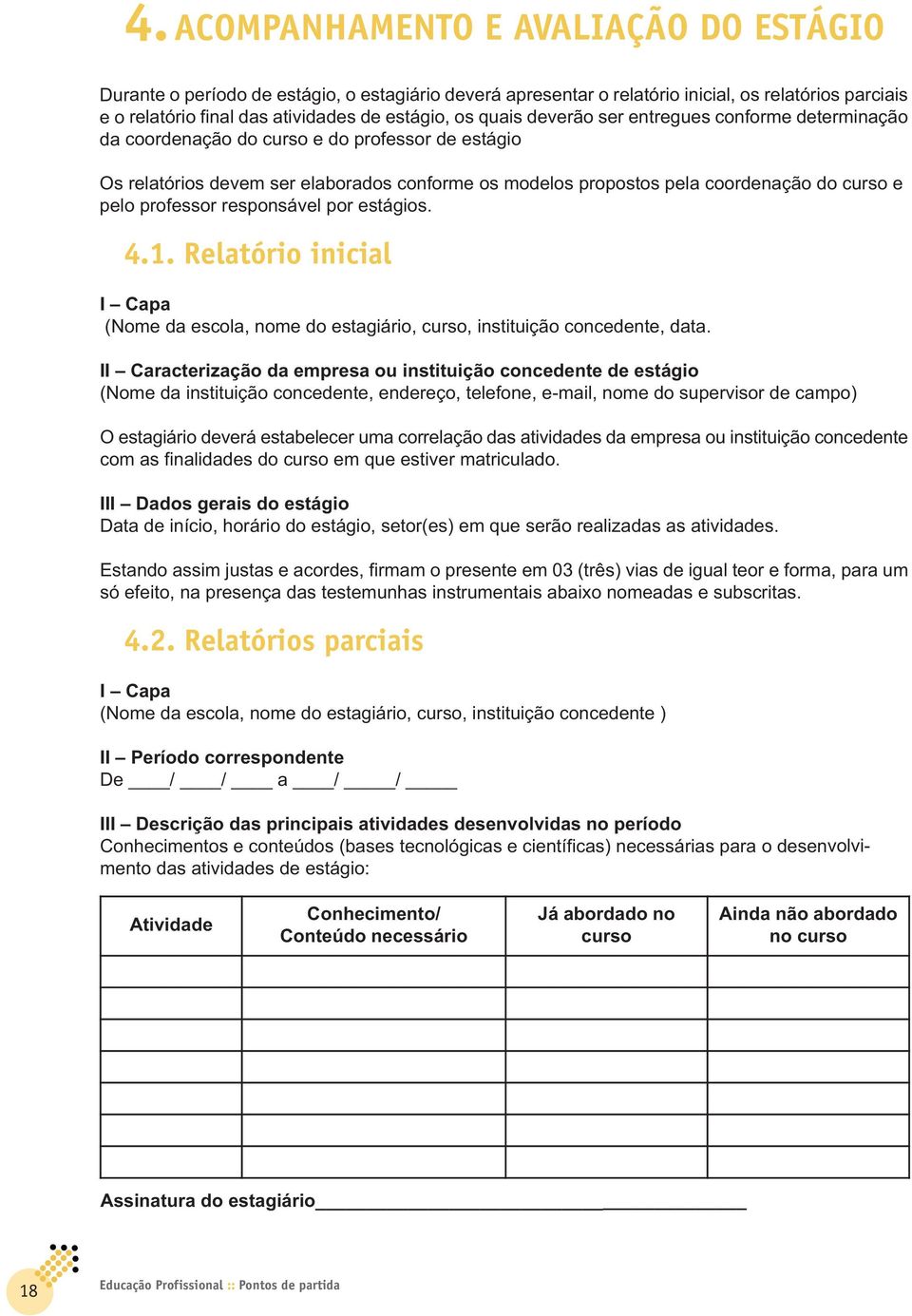 professor responsável por estágios. 4.1. Relatório inicial I Capa (Nome da escola, nome do estagiário, curso, instituição concedente, data.