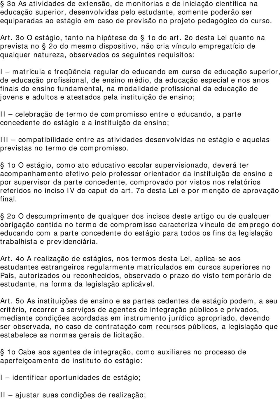 2o desta Lei quanto na prevista no 2o do mesmo dispositivo, não cria vínculo empregatício de qualquer natureza, observados os seguintes requisitos: I matrícula e freqüência regular do educando em