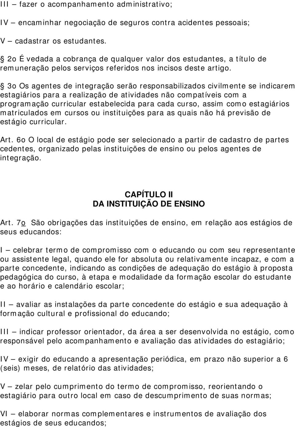 3o Os agentes de integração serão responsabilizados civilmente se indicarem estagiários para a realização de atividades não compatíveis com a programação curricular estabelecida para cada curso,