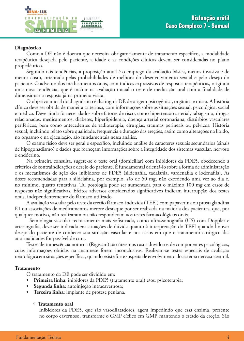 Segundo tais tendências, a proposição atual é o emprego da avaliação básica, menos invasiva e de menor custo, orientada pelas probabilidades de melhora do desenvolvimento sexual e pelo desejo do