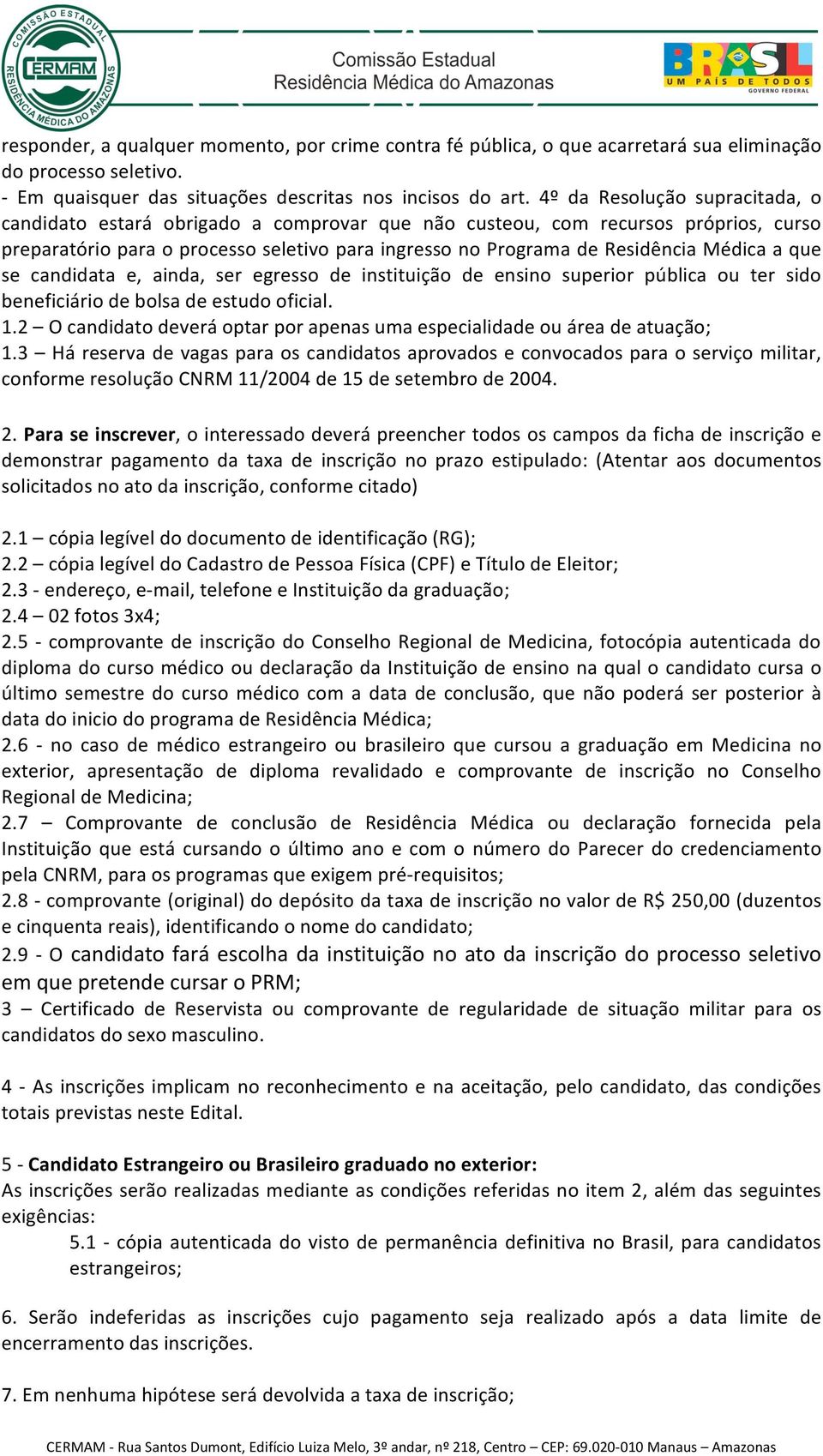 a que se candidata e, ainda, ser egresso de instituição de ensino superior pública ou ter sido beneficiário de bolsa de estudo oficial. 1.