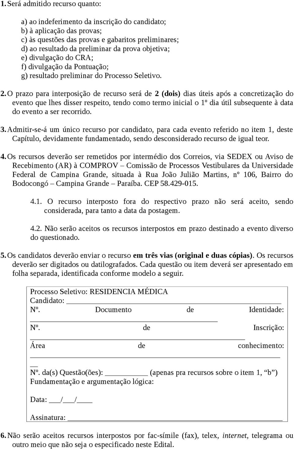 O prazo para interposição de recurso será de 2 (dois) dias úteis após a concretização do evento que lhes disser respeito, tendo como termo inicial o 1º dia útil subsequente à data do evento a ser