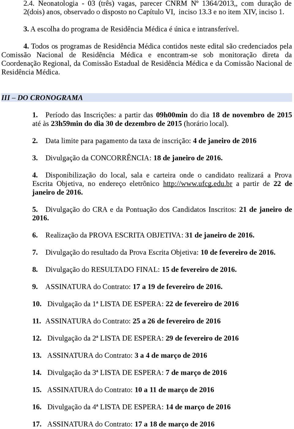 Todos os programas de Residência Médica contidos neste edital são credenciados pela Comissão Nacional de Residência Médica e encontram-se sob monitoração direta da Coordenação Regional, da Comissão