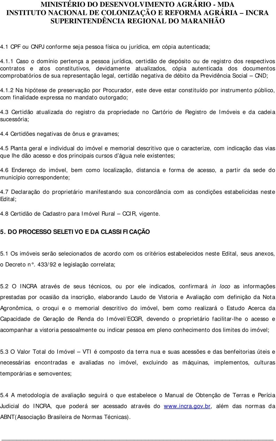 2 Na hipótese de preservação por Procurador, este deve estar constituído por instrumento público, com finalidade expressa no mandato outorgado; 4.