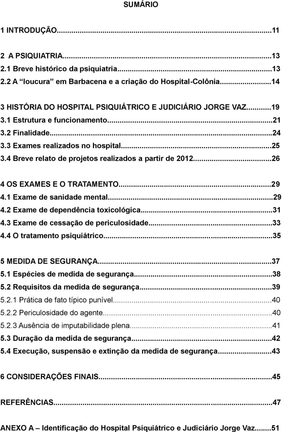 4 Breve relato de projetos realizados a partir de 2012...26 4 OS EXAMES E O TRATAMENTO...29 4.1 Exame de sanidade mental...29 4.2 Exame de dependência toxicológica...31 4.