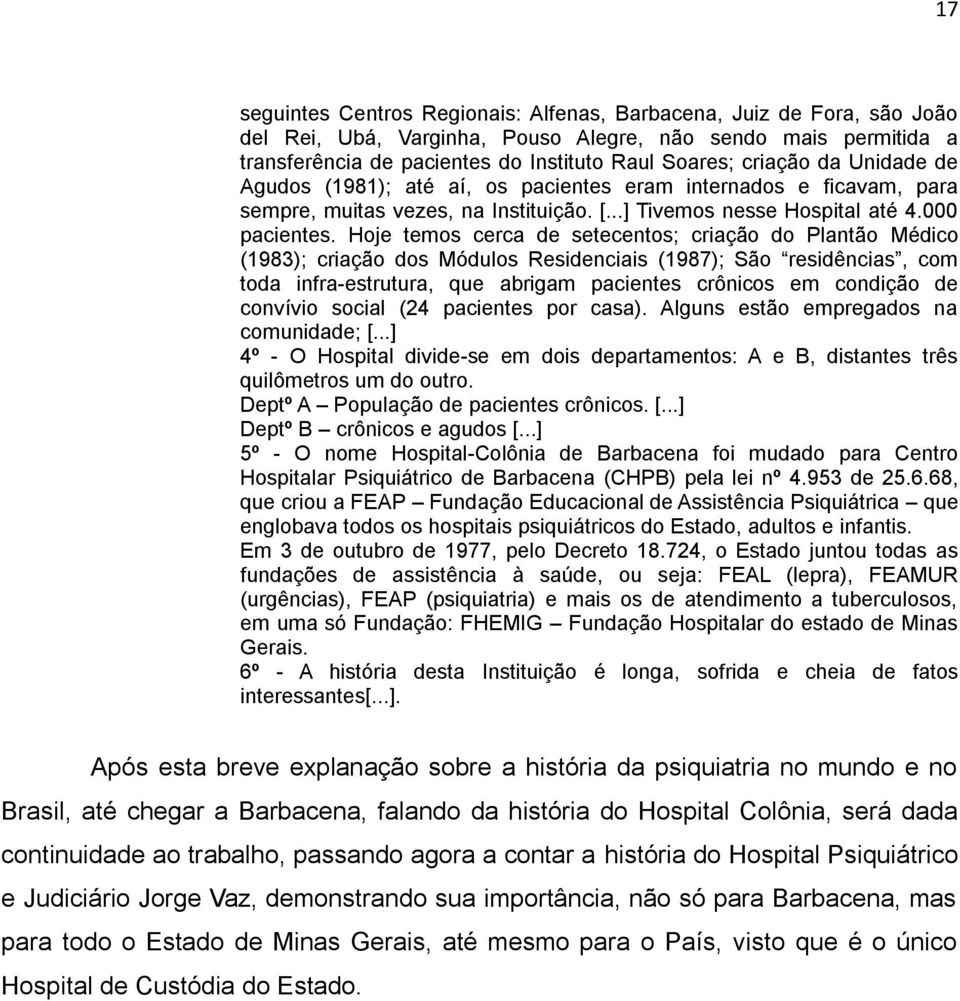 Hoje temos cerca de setecentos; criação do Plantão Médico (1983); criação dos Módulos Residenciais (1987); São residências, com toda infra-estrutura, que abrigam pacientes crônicos em condição de